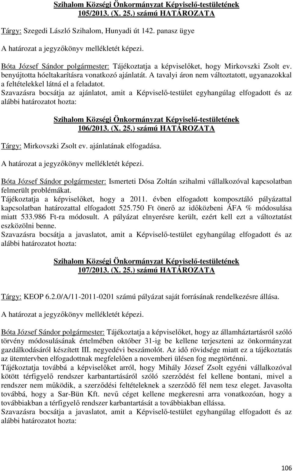 Szavazásra bocsátja az ajánlatot, amit a Képviselő-testület egyhangúlag elfogadott és az 106/2013. (X. 25.) számú HATÁROZATA Tárgy: Mirkovszki Zsolt ev. ajánlatának elfogadása.