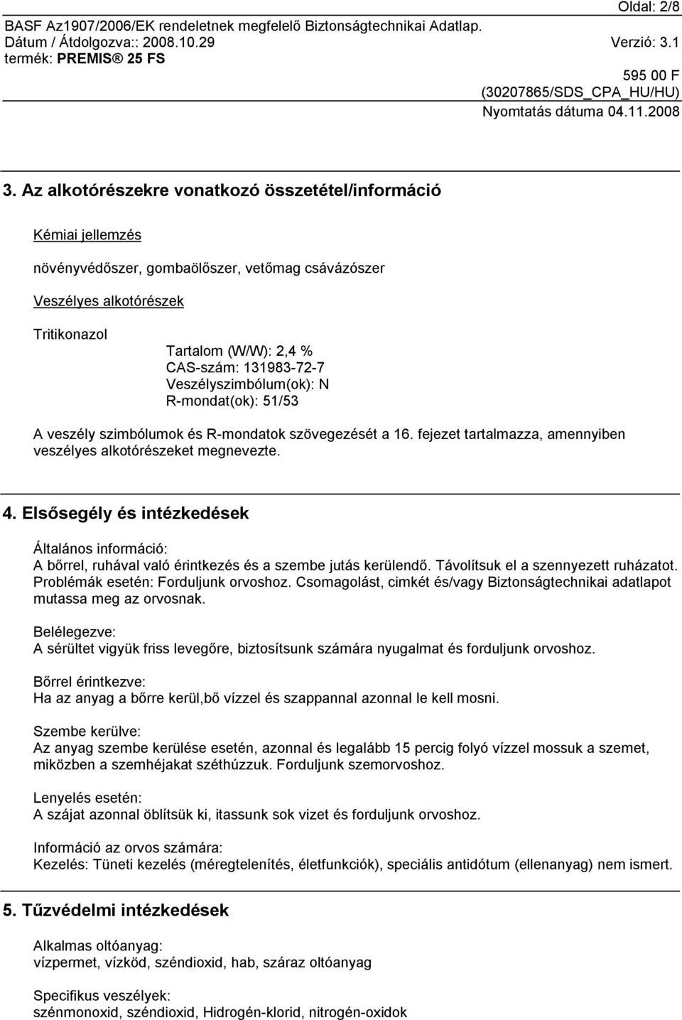 Veszélyszimbólum(ok): N R-mondat(ok): 51/53 A veszély szimbólumok és R-mondatok szövegezését a 16. fejezet tartalmazza, amennyiben veszélyes alkotórészeket megnevezte. 4.