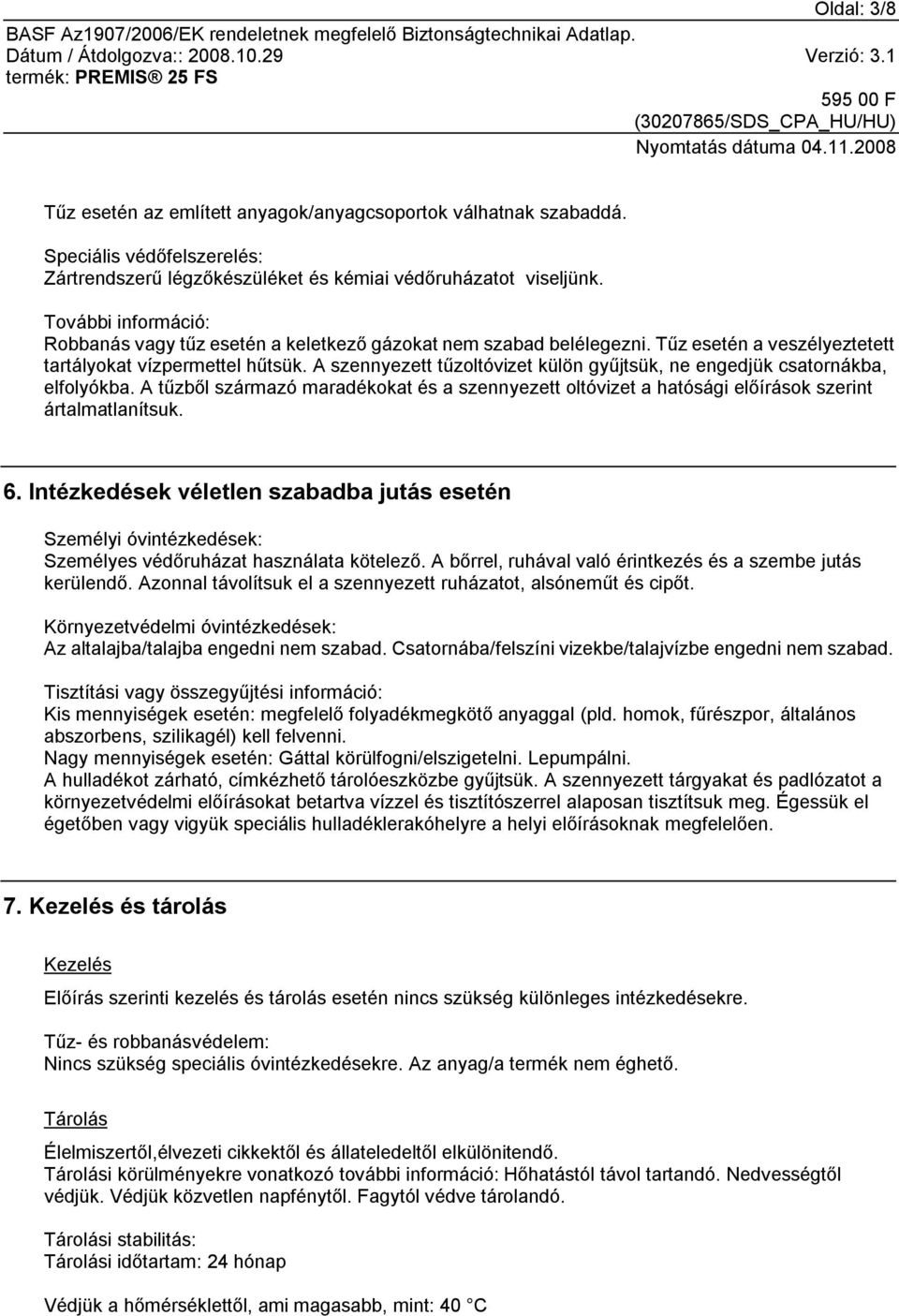 A szennyezett tűzoltóvizet külön gyűjtsük, ne engedjük csatornákba, elfolyókba. A tűzből származó maradékokat és a szennyezett oltóvizet a hatósági előírások szerint ártalmatlanítsuk. 6.