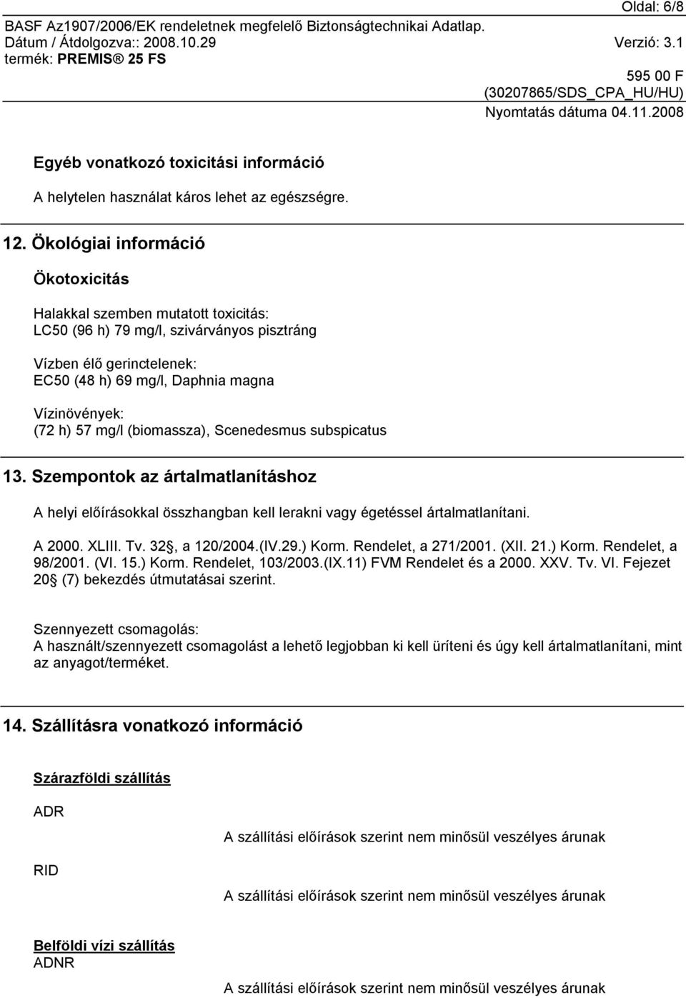 mg/l (biomassza), Scenedesmus subspicatus 13. Szempontok az ártalmatlanításhoz A helyi előírásokkal összhangban kell lerakni vagy égetéssel ártalmatlanítani. A 2000. XLIII. Tv. 32, a 120/2004.(IV.29.