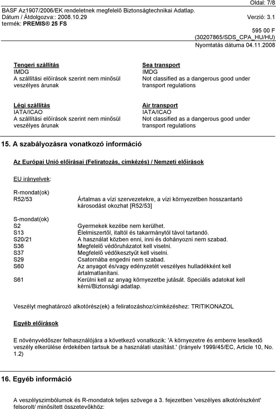 A szabályozásra vonatkozó információ Az Európai Unió előírásai (Feliratozás, címkézés) / Nemzeti előírások EU irányelvek: R-mondat(ok) R52/53 Ártalmas a vízi szervezetekre, a vízi környezetben