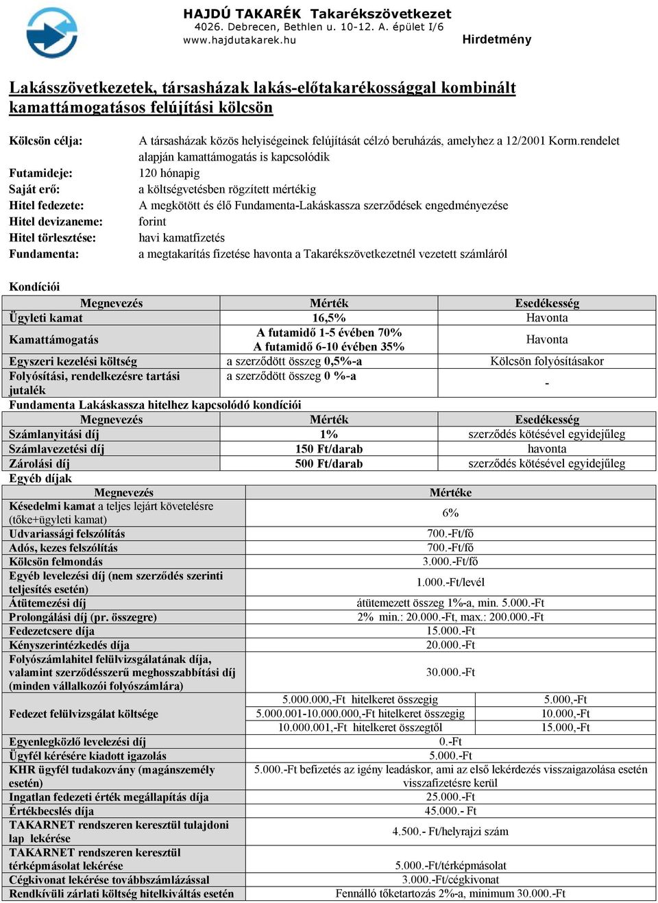 rendelet alapján kamattámogatás is kapcsolódik 120 hónapig a költségvetésben rögzített mértékig A megkötött és élő Fundamenta-Lakáskassza szerződések engedményezése forint havi kamatfizetés a