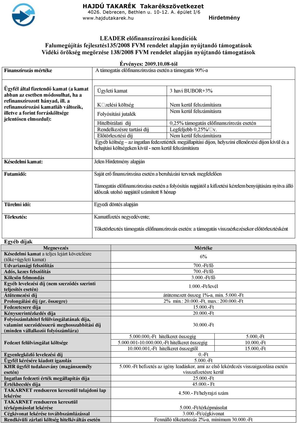 08-tól A támogatás előfinanszírozása esetén a támogatás 90%-a Ügyfél által fizetendő kamat (a kamat abban az esetben módosulhat, ha a refinanszírozott hányad, ill.