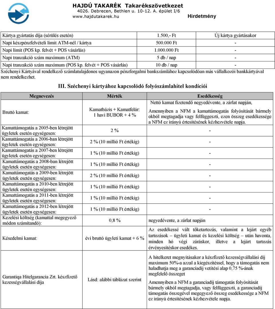 felvét + POS vásárlás) 10 db / nap - Széchenyi Kártyával rendelkező számlatulajdonos ugyanazon pénzforgalmi bankszámlához kapcsolódóan más vállalkozói bankkártyával nem rendelkezhet.