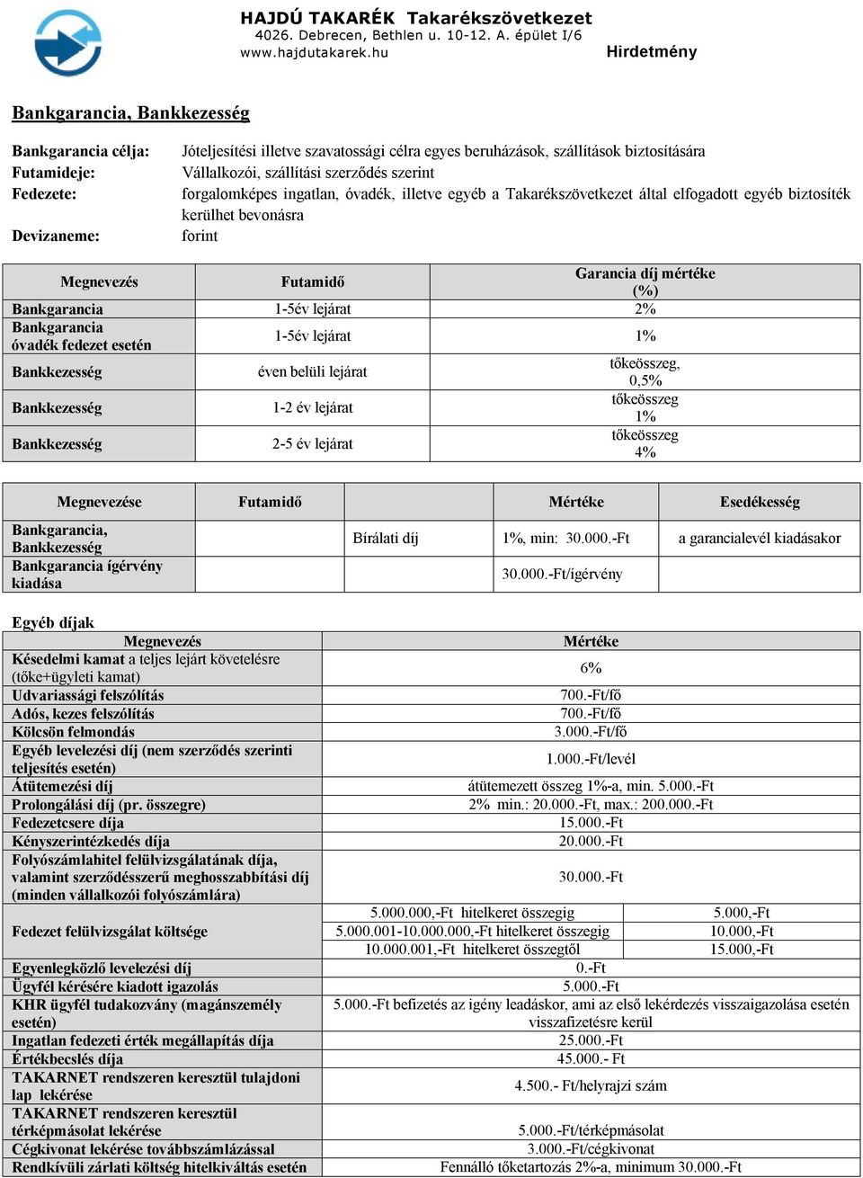 lejárat 2% Bankgarancia óvadék fedezet esetén 1-5év lejárat 1% Bankkezesség éven belüli lejárat tőkeösszeg, 0,5% Bankkezesség 1-2 év lejárat tőkeösszeg 1% Bankkezesség 2-5 év lejárat tőkeösszeg 4% e