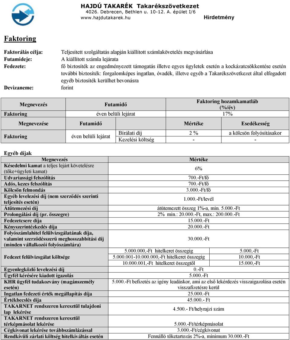 bevonásra forint Futamidő Faktoring hozamkamatláb (%/év) Faktoring éven belüli lejárat 17% Faktoring e Futamidő Esedékesség éven belüli lejárat Bírálati díj 2 % a kölcsön folyósításakor Kezelési