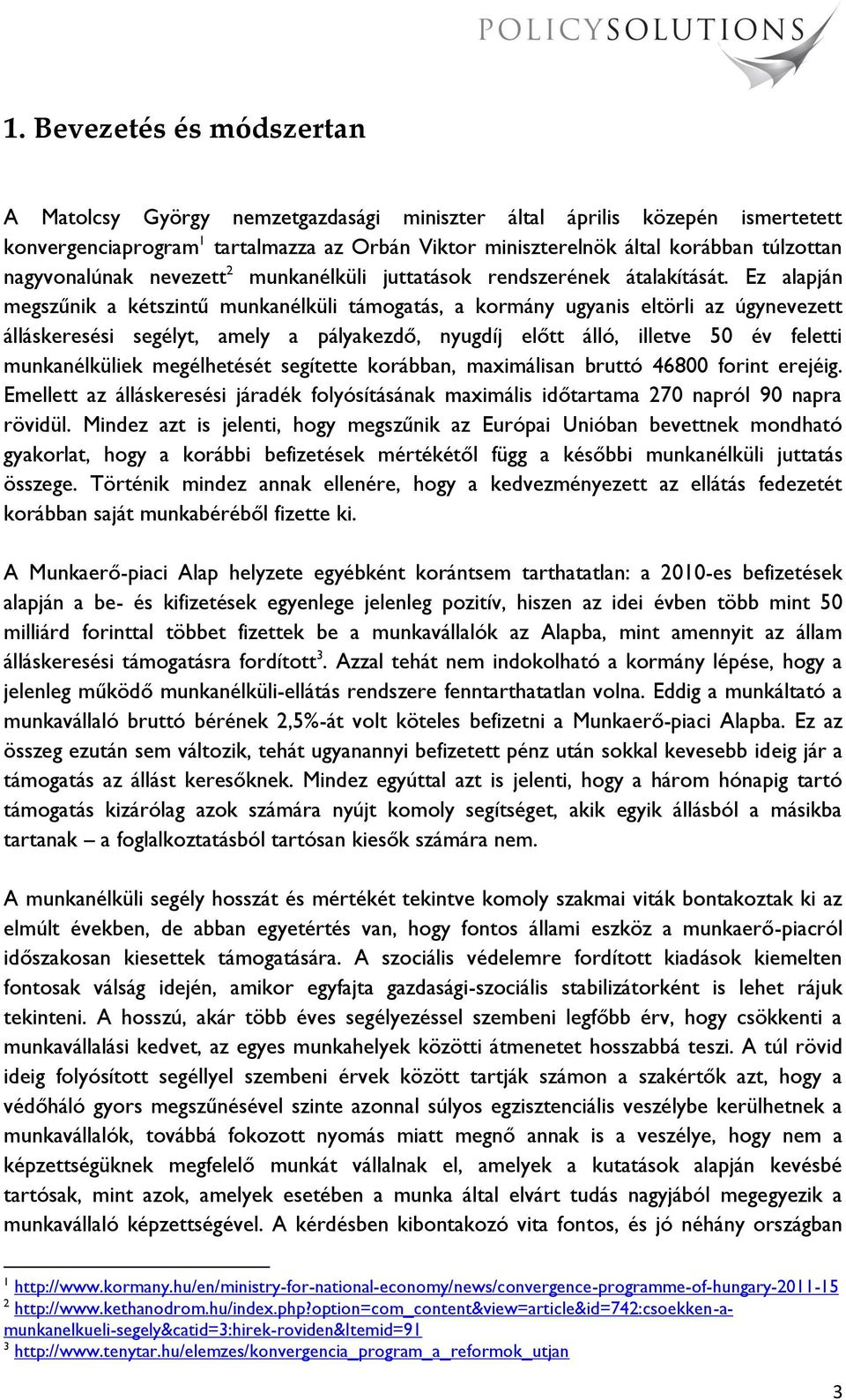 Ez alapján megszűnik a kétszintű munkanélküli támogatás, a kormány ugyanis eltörli az úgynevezett álláskeresési segélyt, amely a pályakezdő, nyugdíj előtt álló, illetve 50 év feletti munkanélküliek