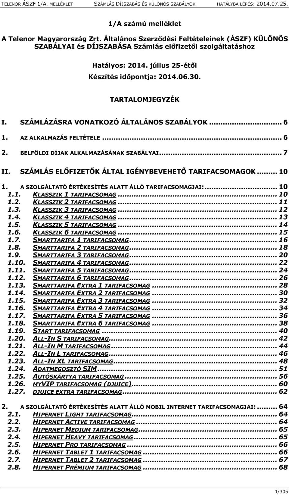 SZÁMLÁS ELŐFIZETŐK ÁLTAL IGÉNYBEVEHETŐ TARIFACSOMAGOK... 10 1. A SZOLGÁLTATÓ ÉRTÉKESÍTÉS ALATT ÁLLÓ TARIFACSOMAGJAI:... 10 1.1. KLASSZIK 1 TARIFACSOMAG... 10 1.2. KLASSZIK 2 TARIFACSOMAG... 11 1.3.