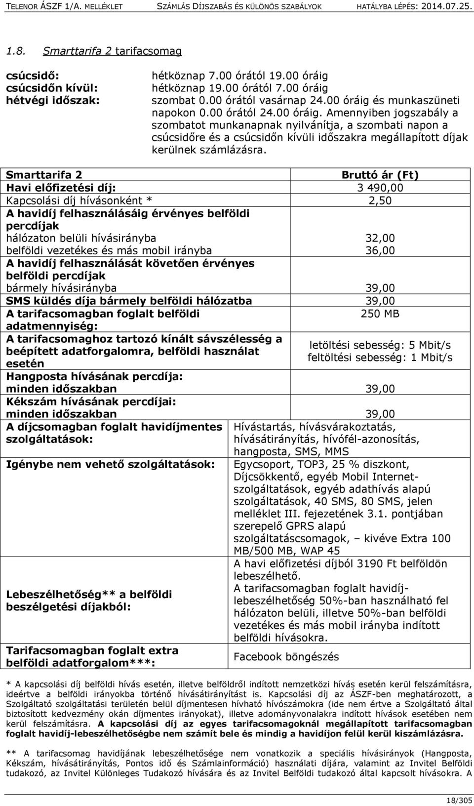 Smarttarifa 2 Bruttó ár (Ft) Havi előfizetési díj: 3 490,00 Kapcsolási díj hívásonként * 2,50 A havidíj felhasználásáig érvényes belföldi percdíjak hálózaton belüli hívásirányba 32,00 belföldi