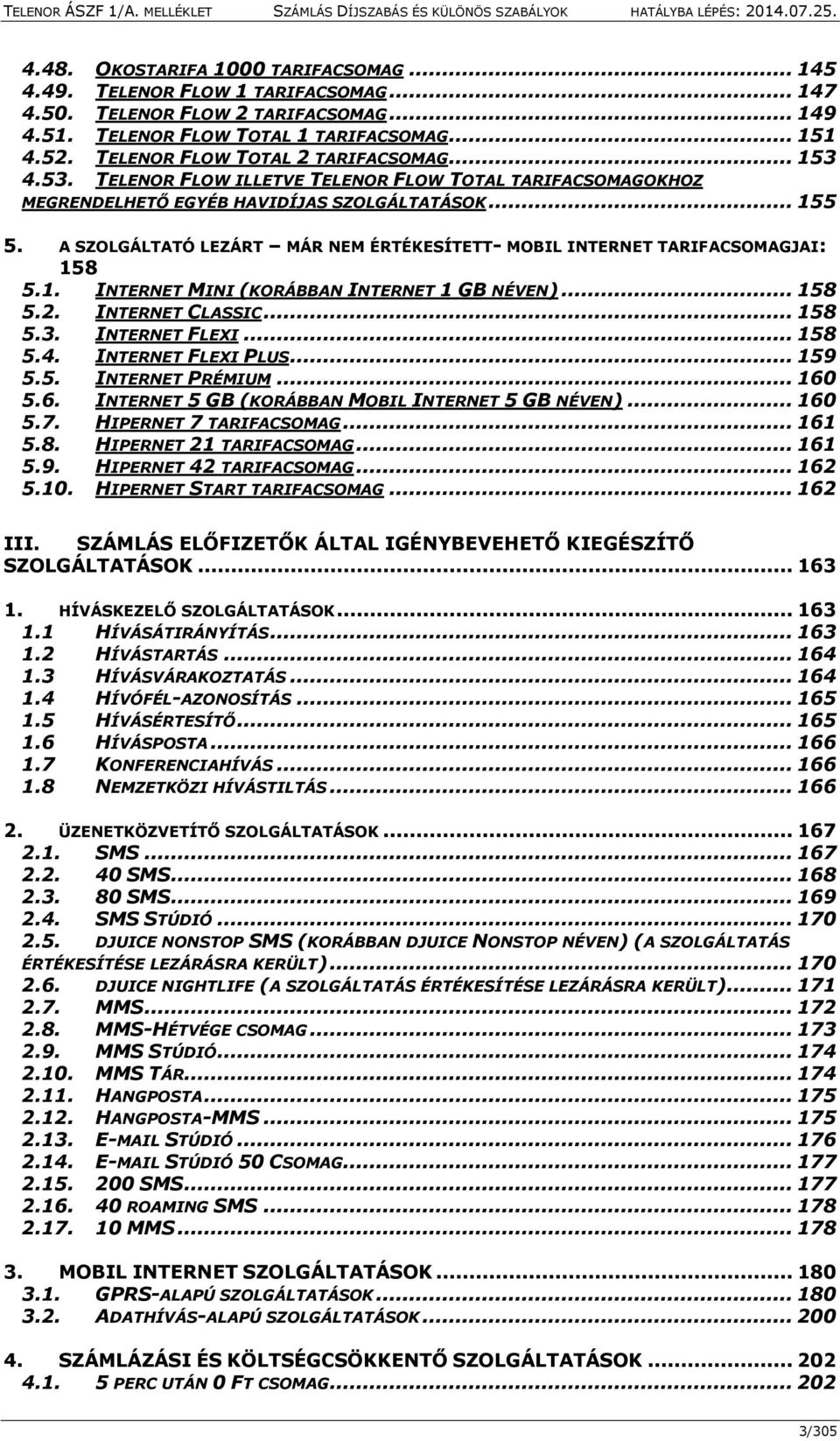 A SZOLGÁLTATÓ LEZÁRT MÁR NEM ÉRTÉKESÍTETT- MOBIL INTERNET TARIFACSOMAGJAI: 158 5.1. INTERNET MINI (KORÁBBAN INTERNET 1 GB NÉVEN)... 158 5.2. INTERNET CLASSIC... 158 5.3. INTERNET FLEXI... 158 5.4.