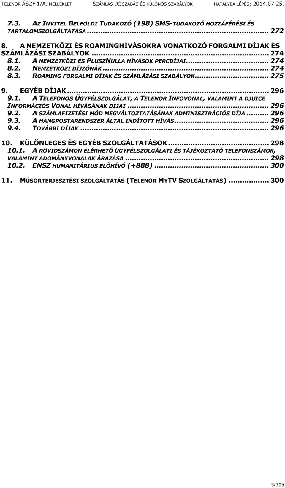 A TELEFONOS ÜGYFÉLSZOLGÁLAT, A TELENOR INFOVONAL, VALAMINT A DJUICE INFORMÁCIÓS VONAL HÍVÁSÁNAK DÍJAI... 296 9.2. A SZÁMLAFIZETÉSI MÓD MEGVÁLTOZTATÁSÁNAK ADMINISZTRÁCIÓS DÍJA... 296 9.3.
