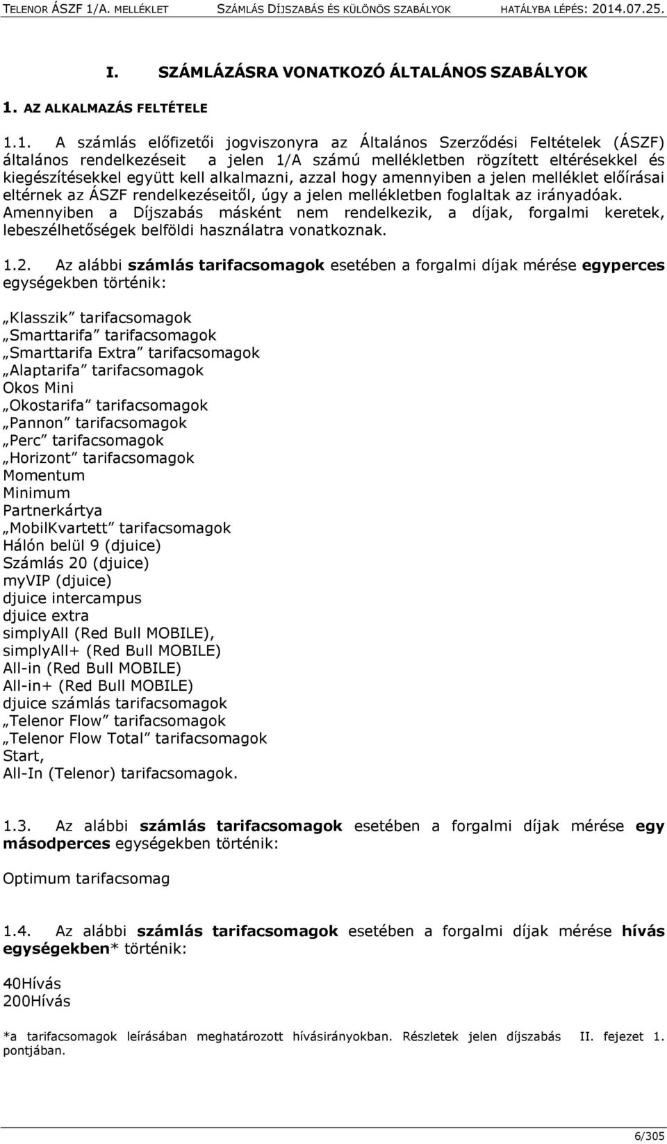 1. A számlás előfizetői jogviszonyra az Általános Szerződési Feltételek (ÁSZF) általános rendelkezéseit a jelen 1/A számú mellékletben rögzített eltérésekkel és kiegészítésekkel együtt kell