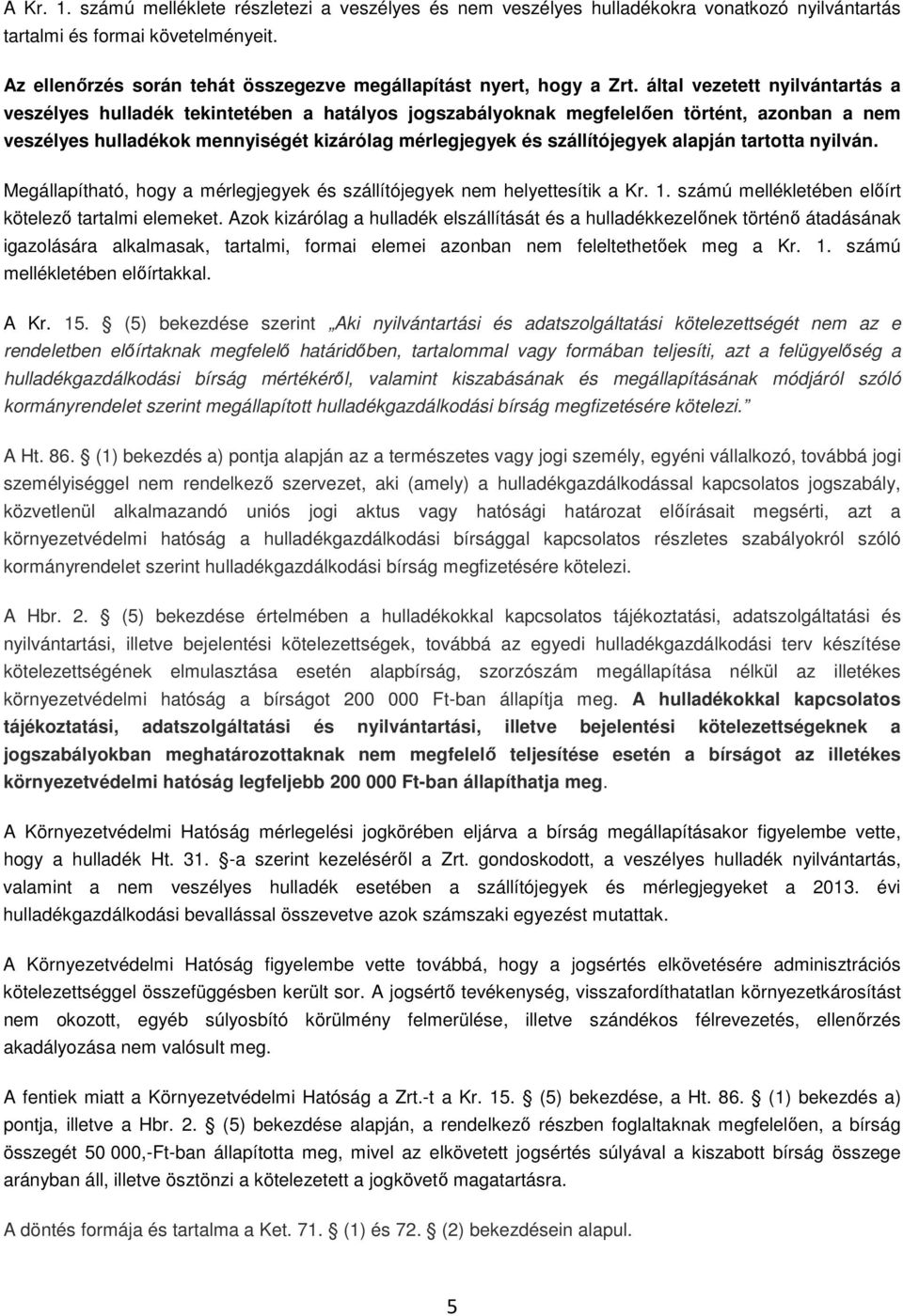 által vezetett nyilvántartás a veszélyes hulladék tekintetében a hatályos jogszabályoknak megfelelően történt, azonban a nem veszélyes hulladékok mennyiségét kizárólag mérlegjegyek és szállítójegyek