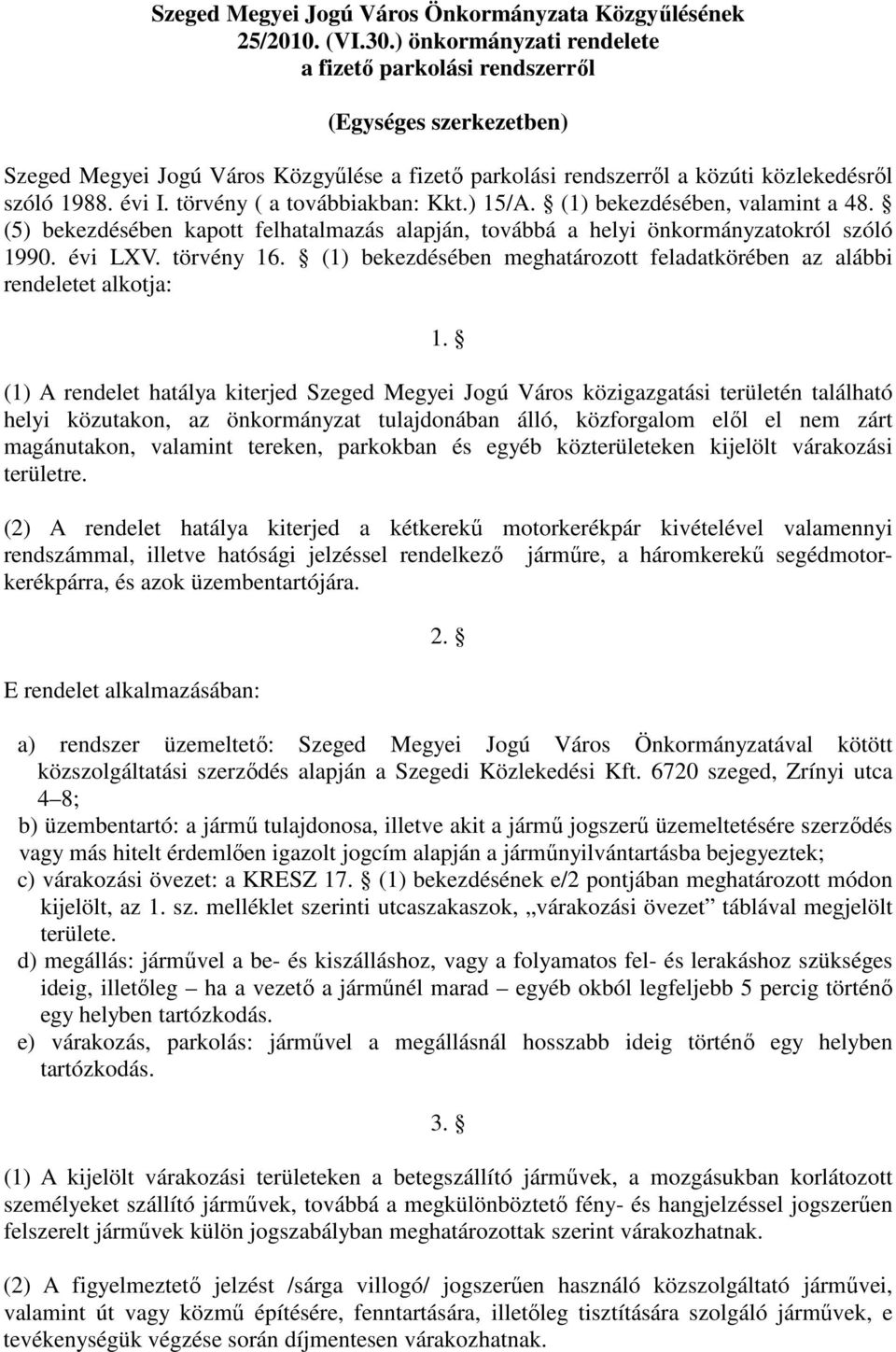 törvény ( a továbbiakban: Kkt.) 15/A. (1) bekezdésében, valamint a 48. (5) bekezdésében kapott felhatalmazás alapján, továbbá a helyi önkormányzatokról szóló 1990. évi LXV. törvény 16.