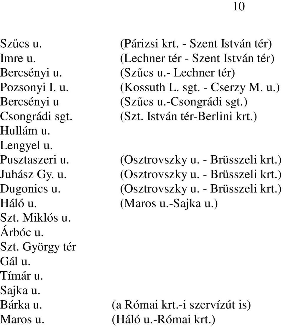 - Szent István tér) (Lechner tér - Szent István tér) (Szőcs u.- Lechner tér) (Kossuth L. sgt. - Cserzy M. u.) (Szőcs u.-csongrádi sgt.) (Szt.