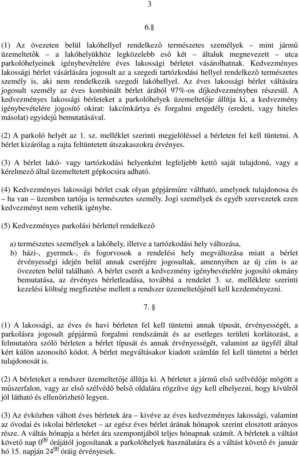 Az éves lakossági bérlet váltására jogosult személy az éves kombinált bérlet árából 97%-os díjkedvezményben részesül.