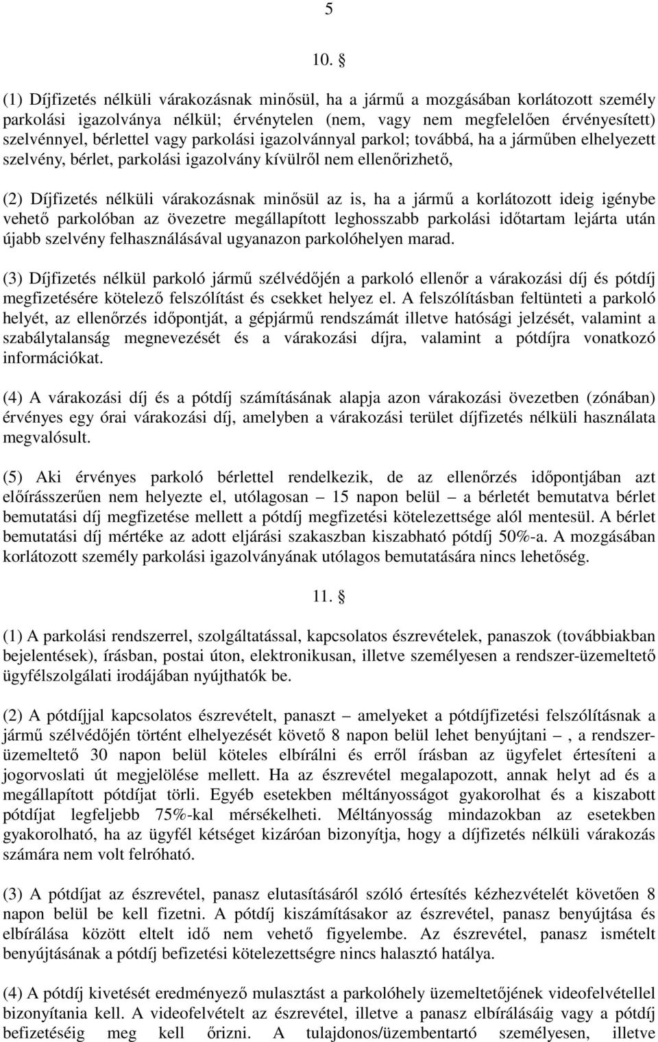 ha a jármő a korlátozott ideig igénybe vehetı parkolóban az övezetre megállapított leghosszabb parkolási idıtartam lejárta után újabb szelvény felhasználásával ugyanazon parkolóhelyen marad.