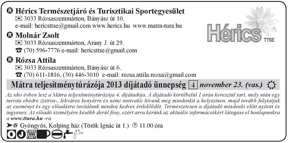 1 (70) 611-1816, (30) 446-3010 e-mail: rozsa.attila.rozsa@gmail.com Mátra teljesítménytúrázója 2013 díjátadó ünnepség 4 november 23. (vas.) E Az idei évben lesz a Mátra teljesítménytúrázója 4.