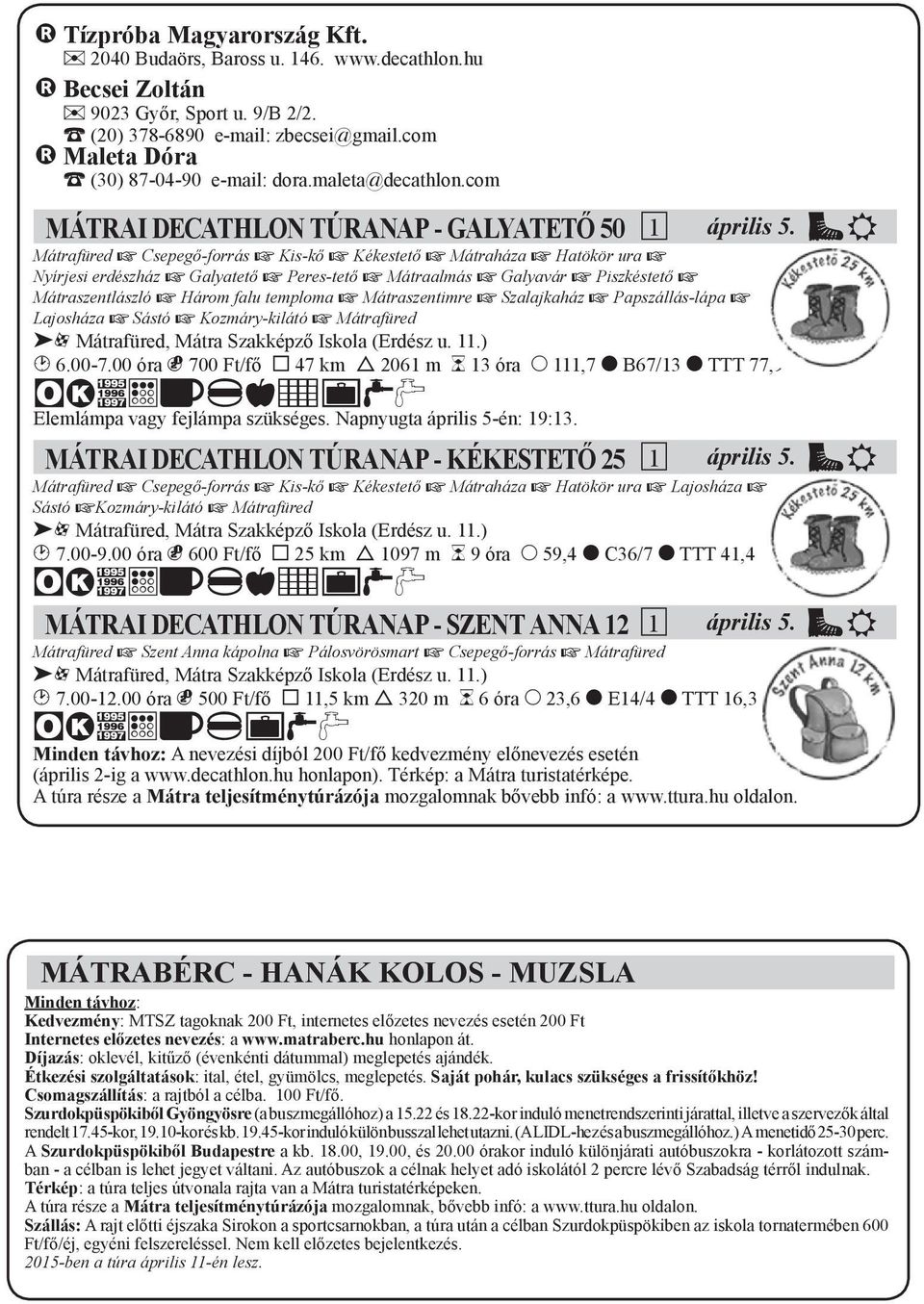 AE Mátrafüred x Csepegő-forrás x Kis-kő x Kékestető x Mátraháza x Hatökör ura x Nyírjesi erdészház x Galyatető x Peres-tető x Mátraalmás x Galyavár x Piszkéstető x Mátraszentlászló x Három falu