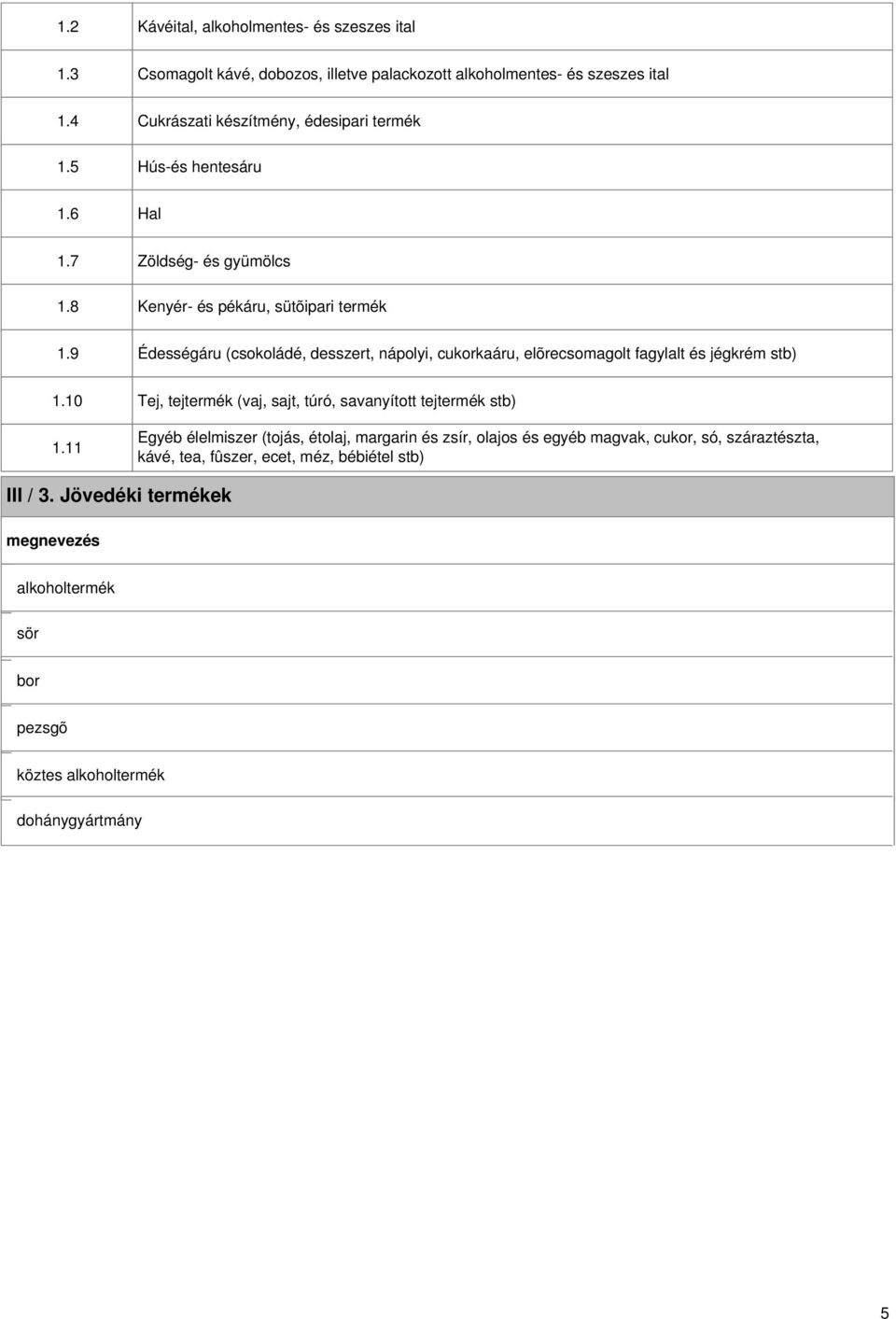 9 Édességáru (csokoládé, desszert, nápolyi, cukorkaáru, elõrecsomagolt fagylalt és jégkrém stb) 1.10 1.