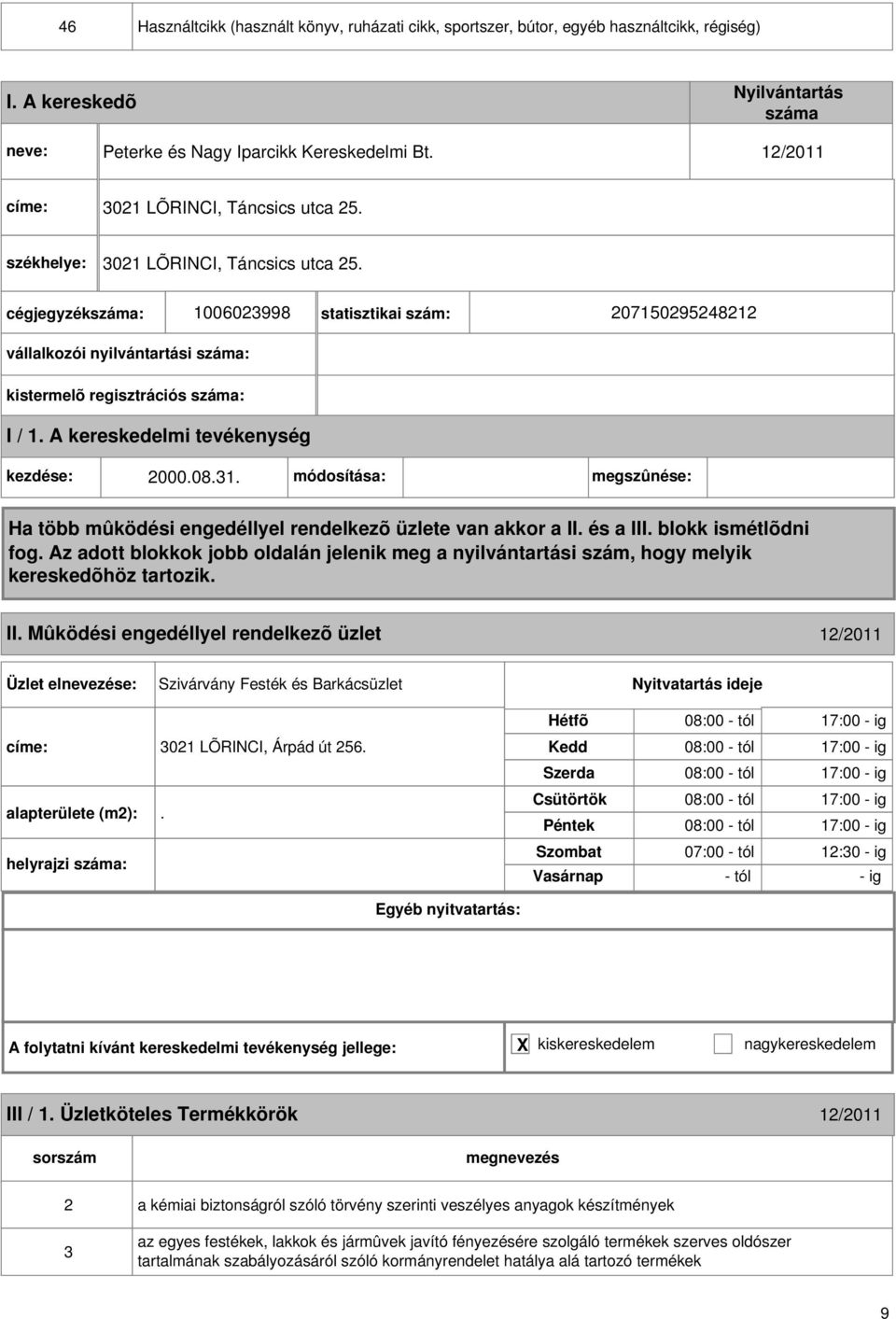 Mûködési engedéllyel rendelkezõ üzlet 1/011 Szivárvány Festék és Barkácsüzlet címe: 301 LÕRINCI, Árpád út 56. alapterülete (m):.