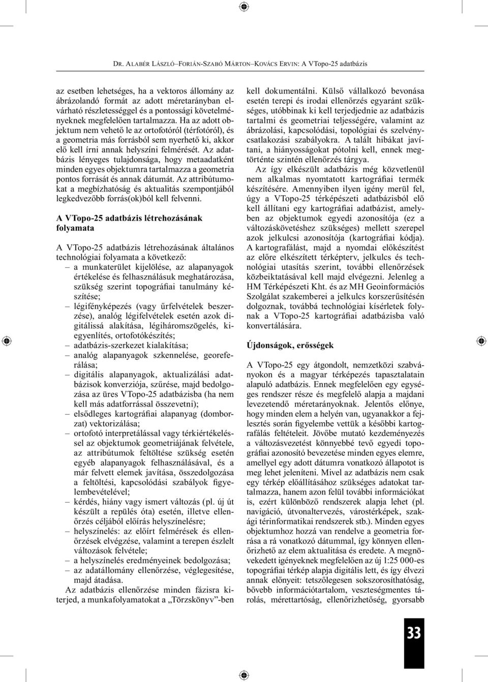 Az adatbázis lényeges tulajdonsága, hogy metaadatként minden egyes objektumra tartalmazza a geometria pontos forrását és annak dátumát.