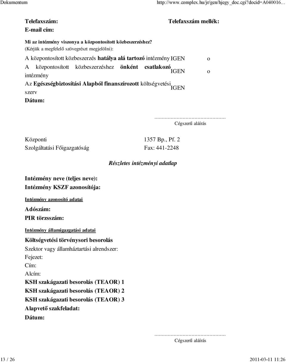 Alapból finanszírozott költségvetési IGEN szerv Dátum: o o... Cégszerű aláírás Központi 1357 Bp., Pf.