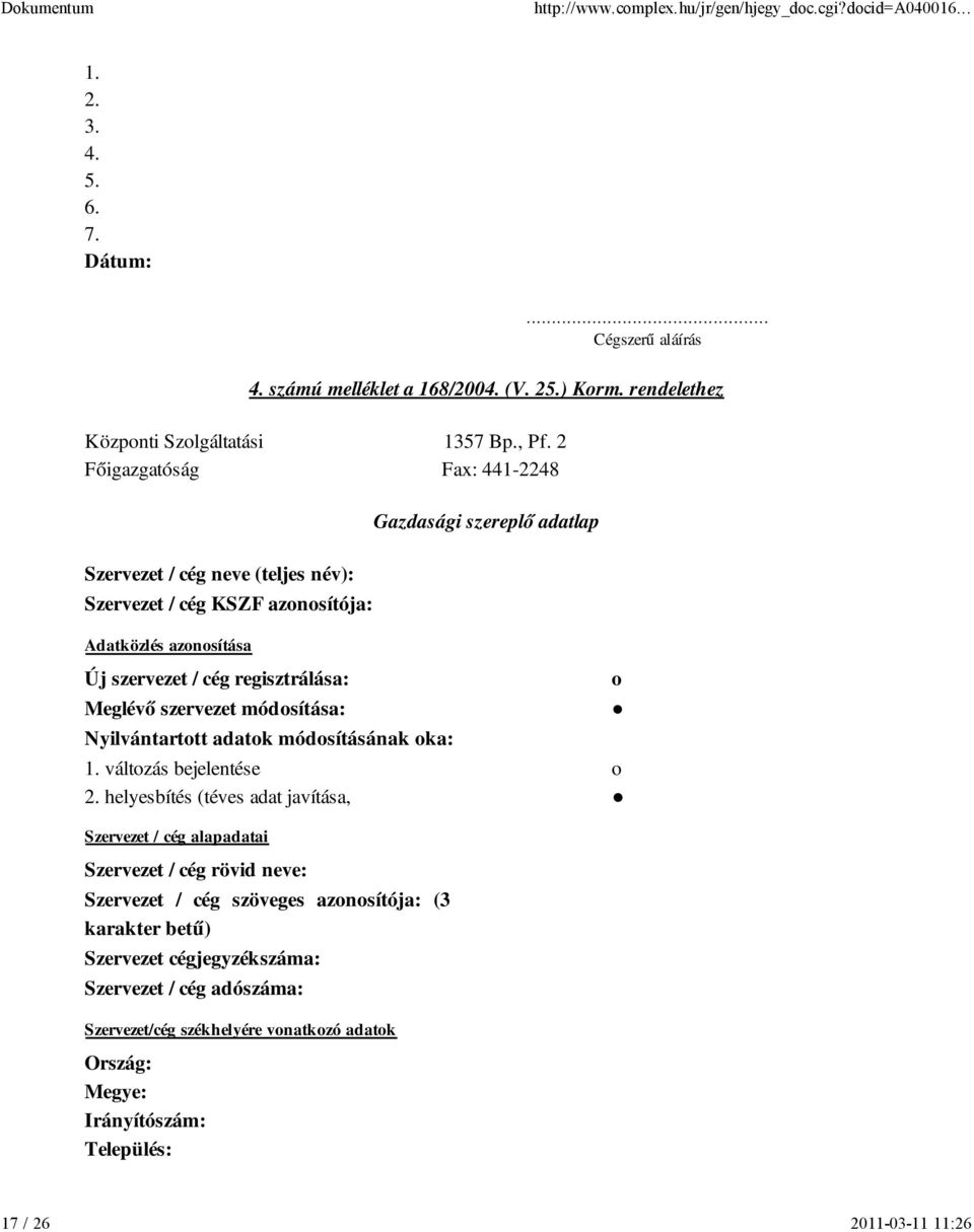 regisztrálása: Meglévő szervezet módosítása: Nyilvántartott adatok módosításának oka: 1. változás bejelentése o 2.