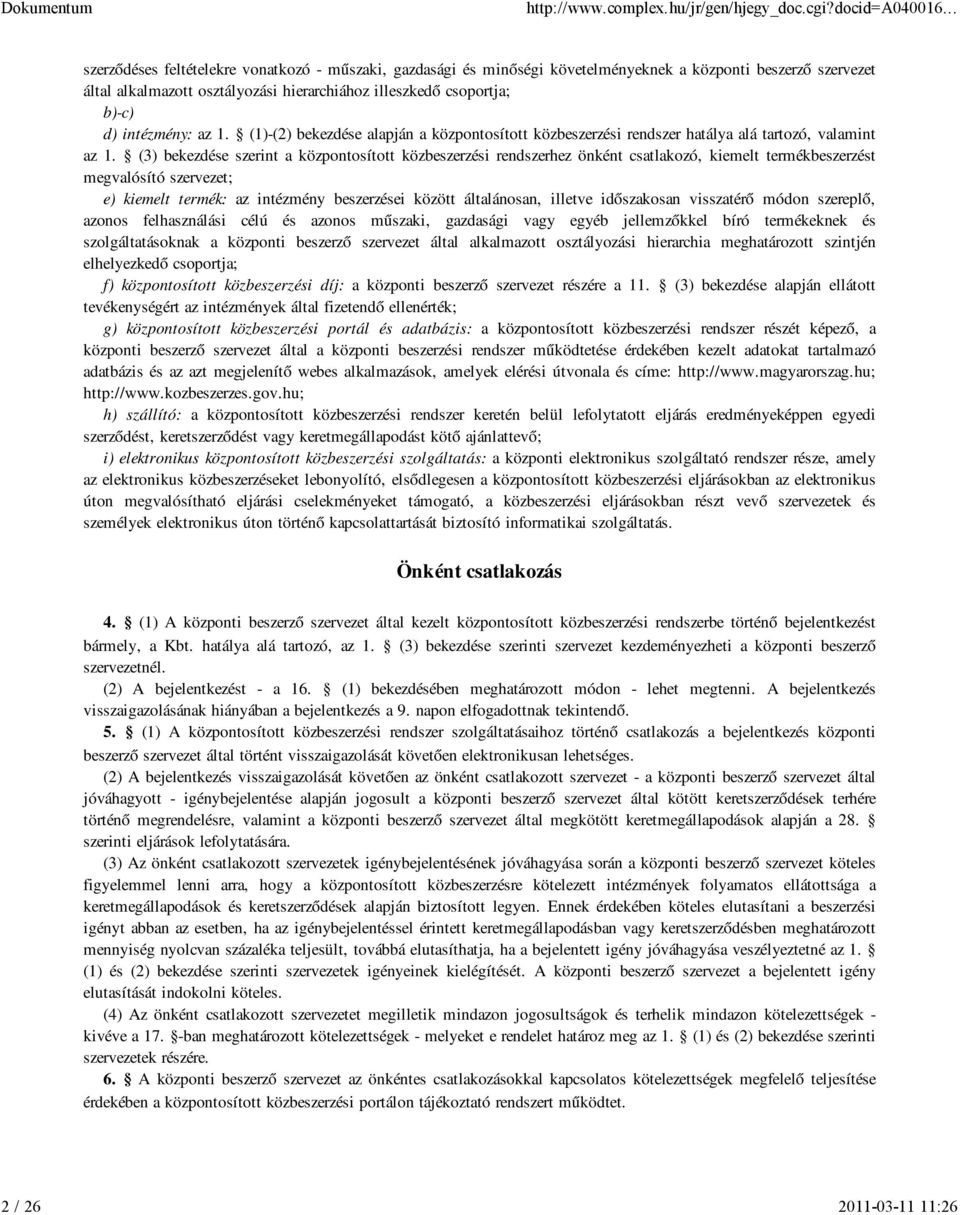 (3) bekezdése szerint a központosított közbeszerzési rendszerhez önként csatlakozó, kiemelt termékbeszerzést megvalósító szervezet; e) kiemelt termék: az intézmény beszerzései között általánosan,