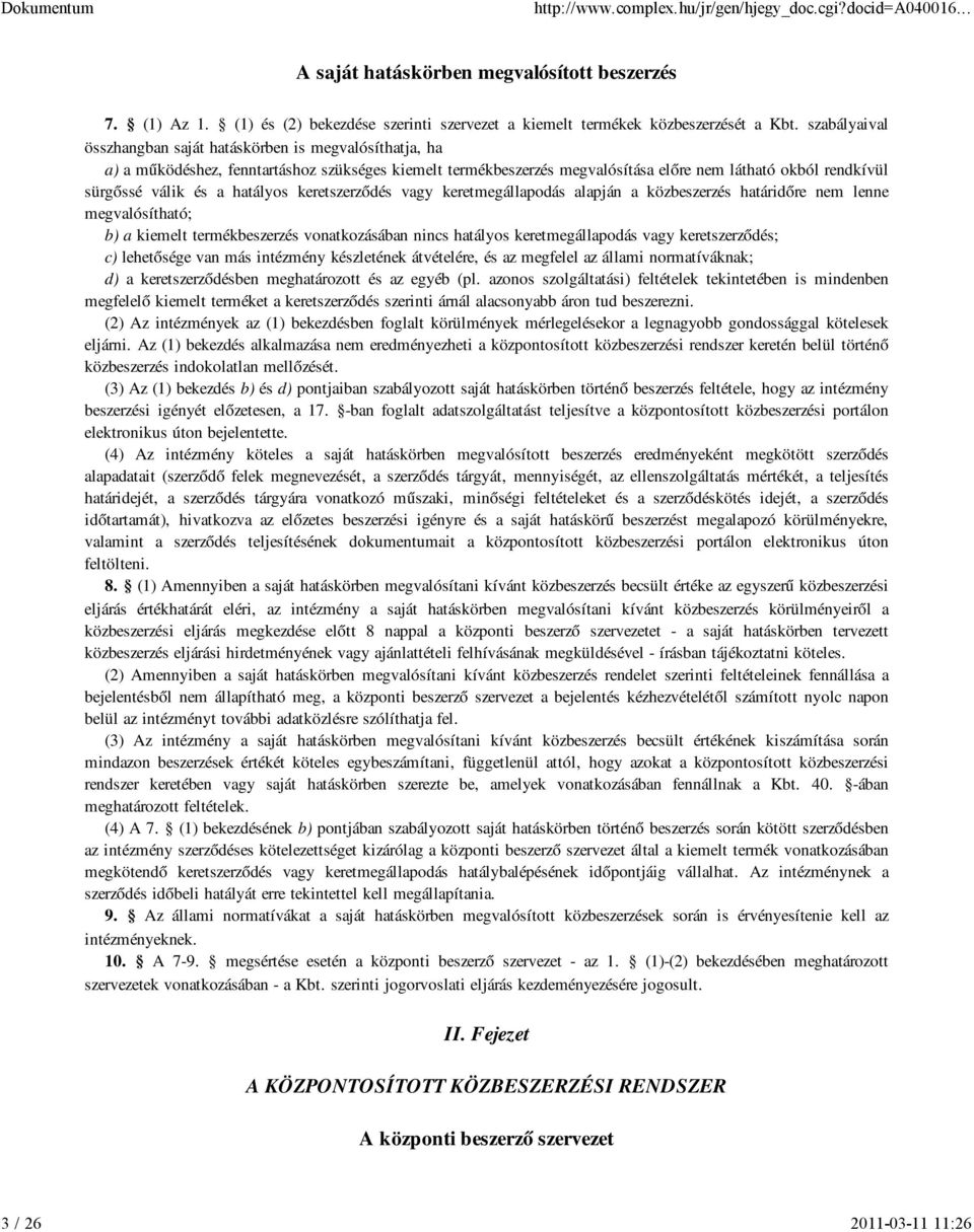 hatályos keretszerződés vagy keretmegállapodás alapján a közbeszerzés határidőre nem lenne megvalósítható; b) a kiemelt termékbeszerzés vonatkozásában nincs hatályos keretmegállapodás vagy