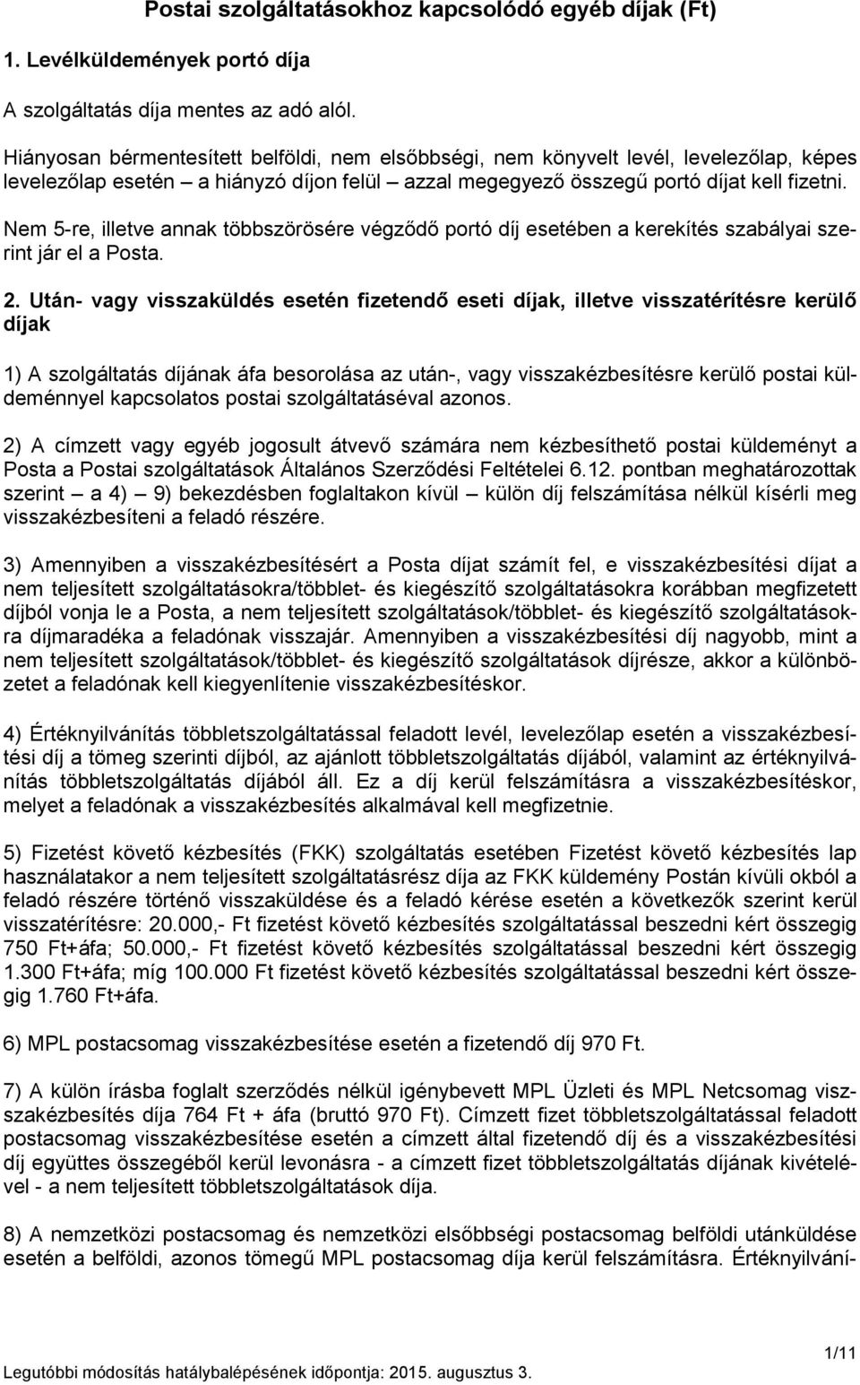 Nem 5-re, illetve annak többszörösére végződő portó díj esetében a kerekítés szabályai szerint jár el a Posta. 2.