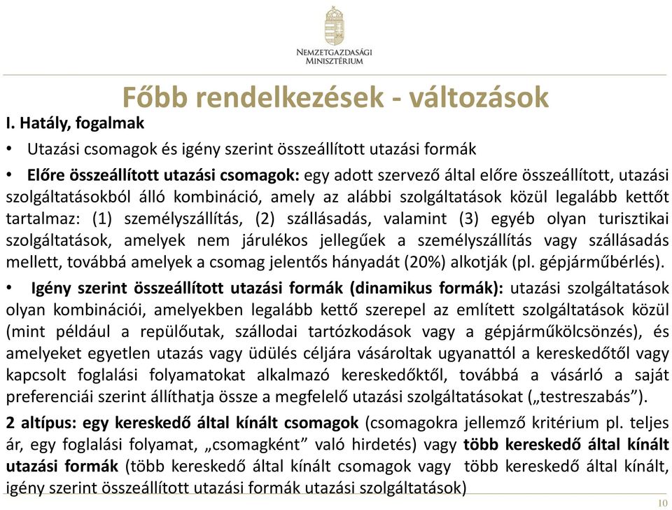kombináció, amely az alábbi szolgáltatások közül legalább kettőt tartalmaz: (1) személyszállítás, (2) szállásadás, valamint (3) egyéb olyan turisztikai szolgáltatások, amelyek nem járulékos jellegűek