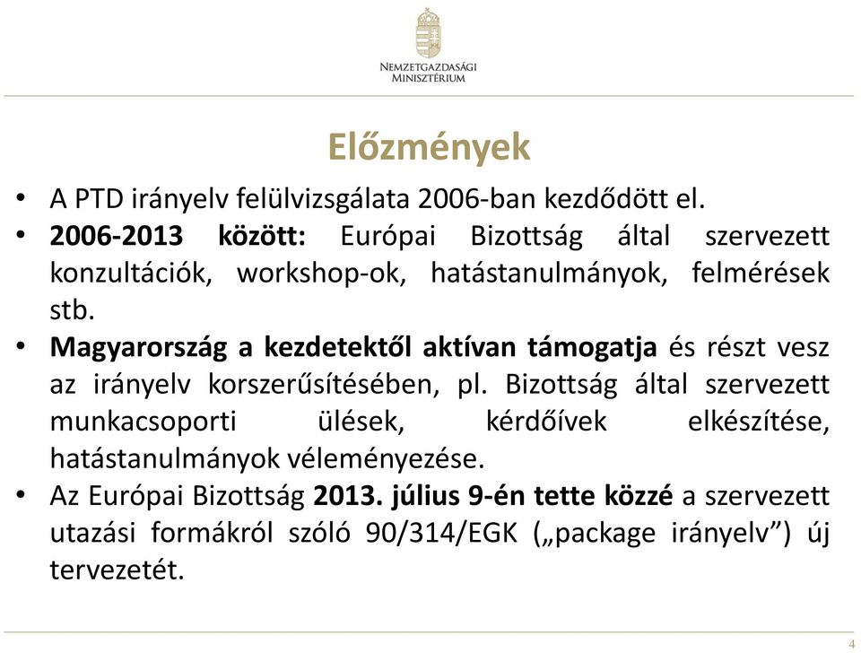 Magyarország a kezdetektől aktívan támogatja és részt vesz az irányelv korszerűsítésében, pl.