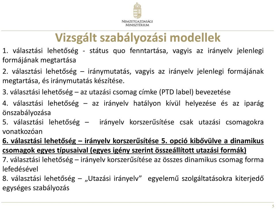 választási lehetőség az irányelv hatályon kívül helyezése és az iparág önszabályozása 5. választási lehetőség irányelv korszerűsítése csak utazási csomagokra vonatkozóan 6.