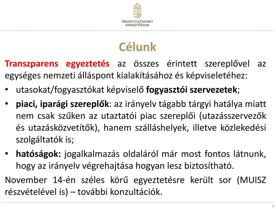 (utazásszervezők és utazásközvetítők), hanem szálláshelyek, illetve közlekedési szolgáltatók is; hatóságok: jogalkalmazás oldaláról már most fontos