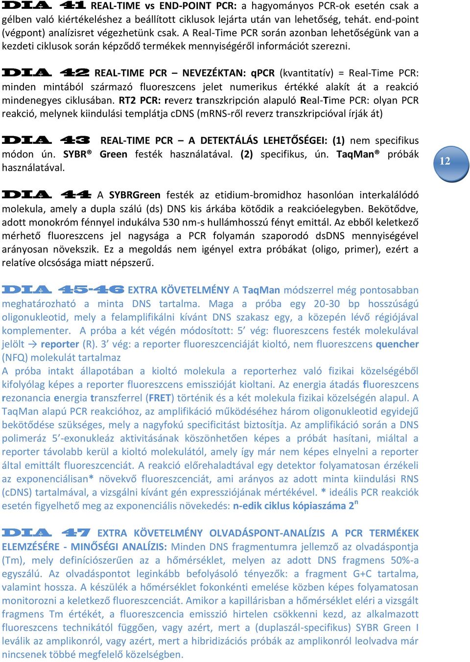 REAL-TIME PCR NEVEZÉKTAN: qpcr (kvantitatív) = Real-Time PCR: minden mintából származó fluoreszcens jelet numerikus értékké alakít át a reakció mindenegyes ciklusában.