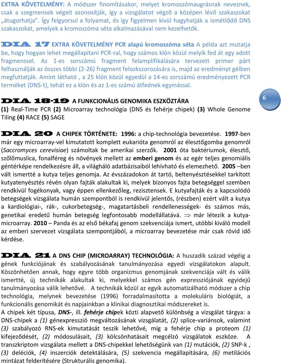 EXTRA KÖVETELMÉNY PCR alapú kromoszóma séta A példa azt mutatja be, hogy hogyan lehet megállapítani PCR-ral, hogy számos klón közül melyik fed át egy adott fragmenssel.