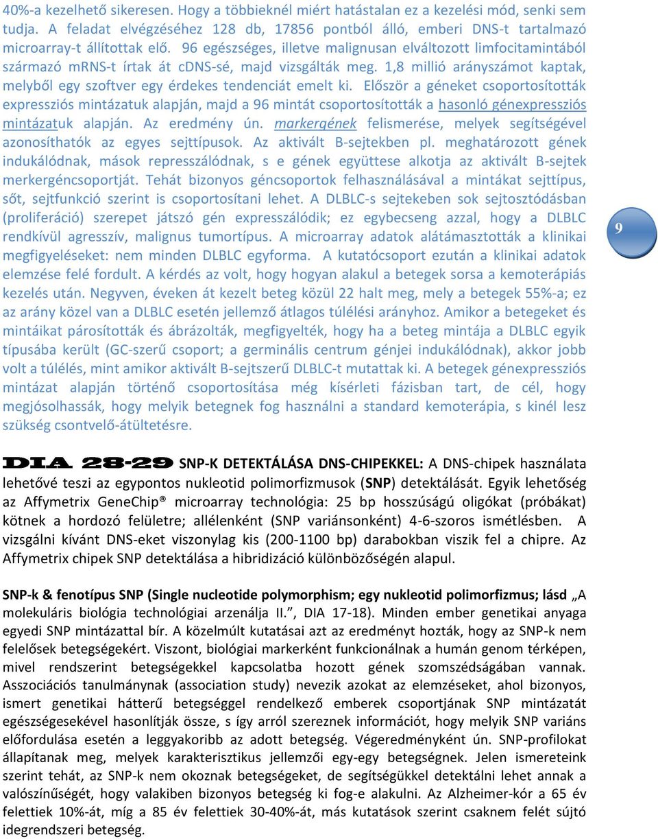 96 egészséges, illetve malignusan elváltozott limfocitamintából származó mrns-t írtak át cdns-sé, majd vizsgálták meg.