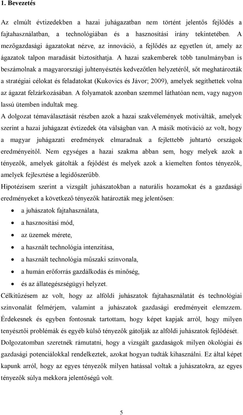 A hazai szakemberek több tanulmányban is beszámolnak a magyarországi juhtenyésztés kedvezõtlen helyzetérõl, sõt meghatározták a stratégiai célokat és feladatokat (Kukovics és Jávor; 2009), amelyek