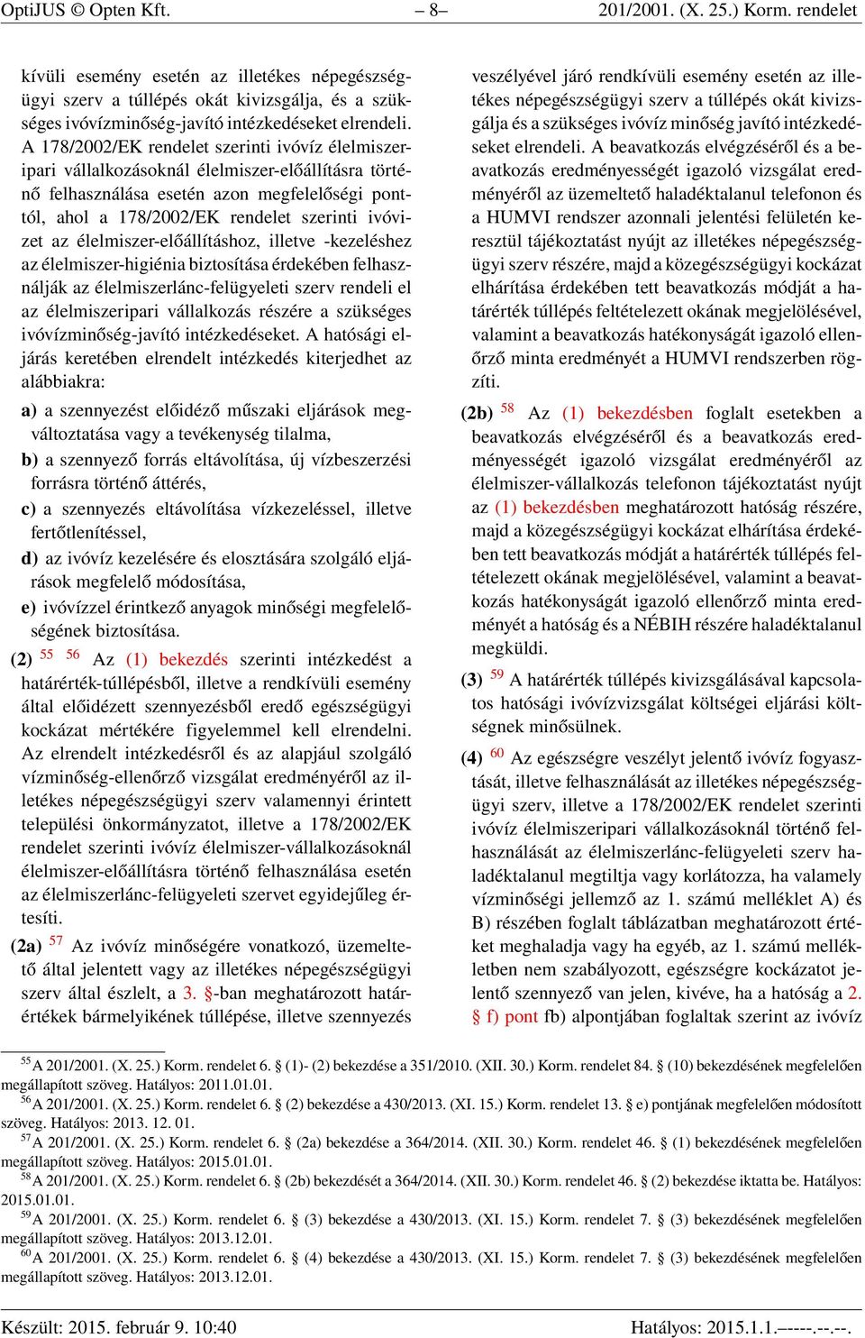 A 178/2002/EK rendelet szerinti ivóvíz élelmiszeripari vállalkozásoknál élelmiszer-előállításra történő felhasználása esetén azon megfelelőségi ponttól, ahol a 178/2002/EK rendelet szerinti ivóvizet