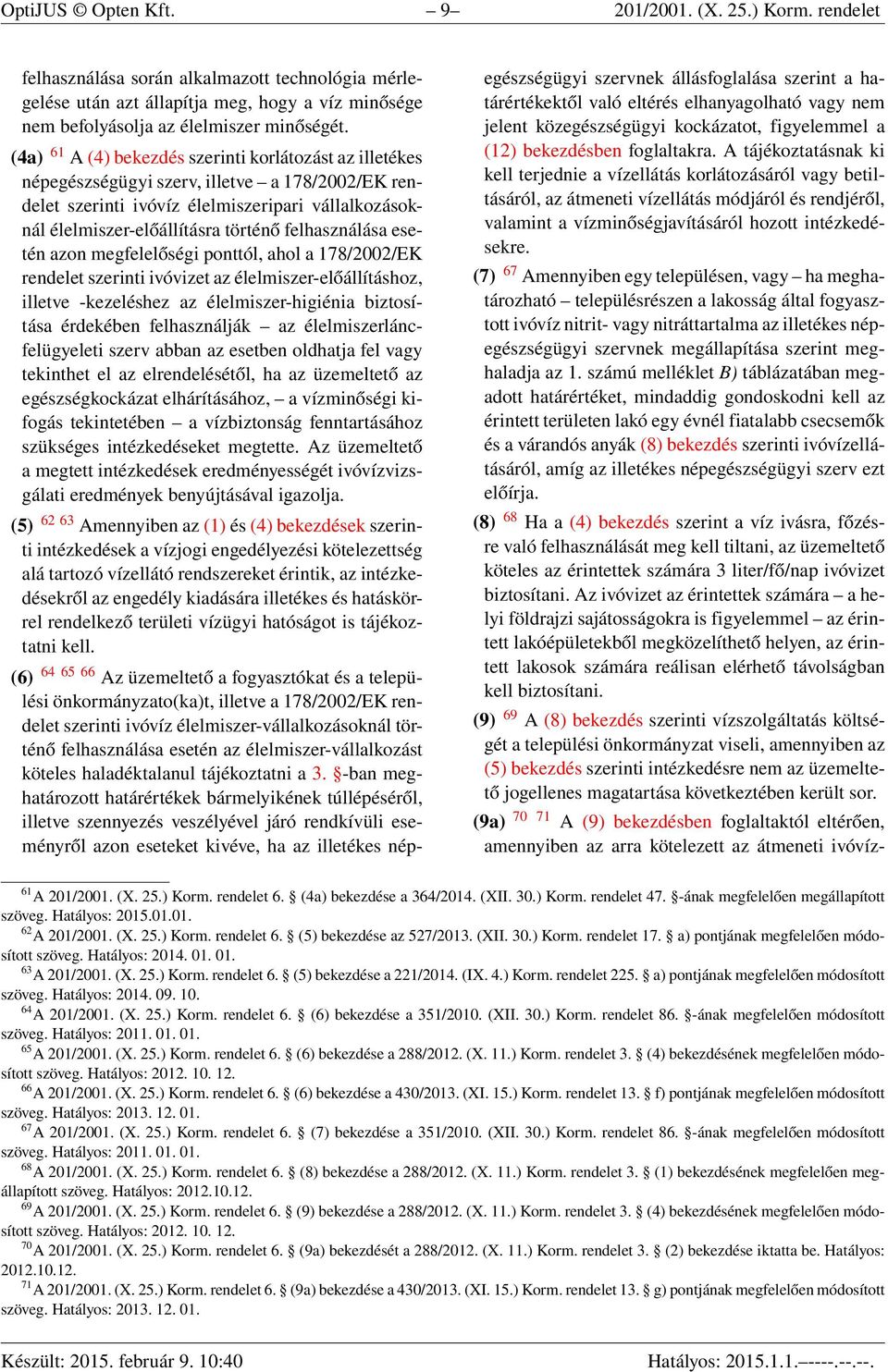 felhasználása esetén azon megfelelőségi ponttól, ahol a 178/2002/EK rendelet szerinti ivóvizet az élelmiszer-előállításhoz, illetve -kezeléshez az élelmiszer-higiénia biztosítása érdekében