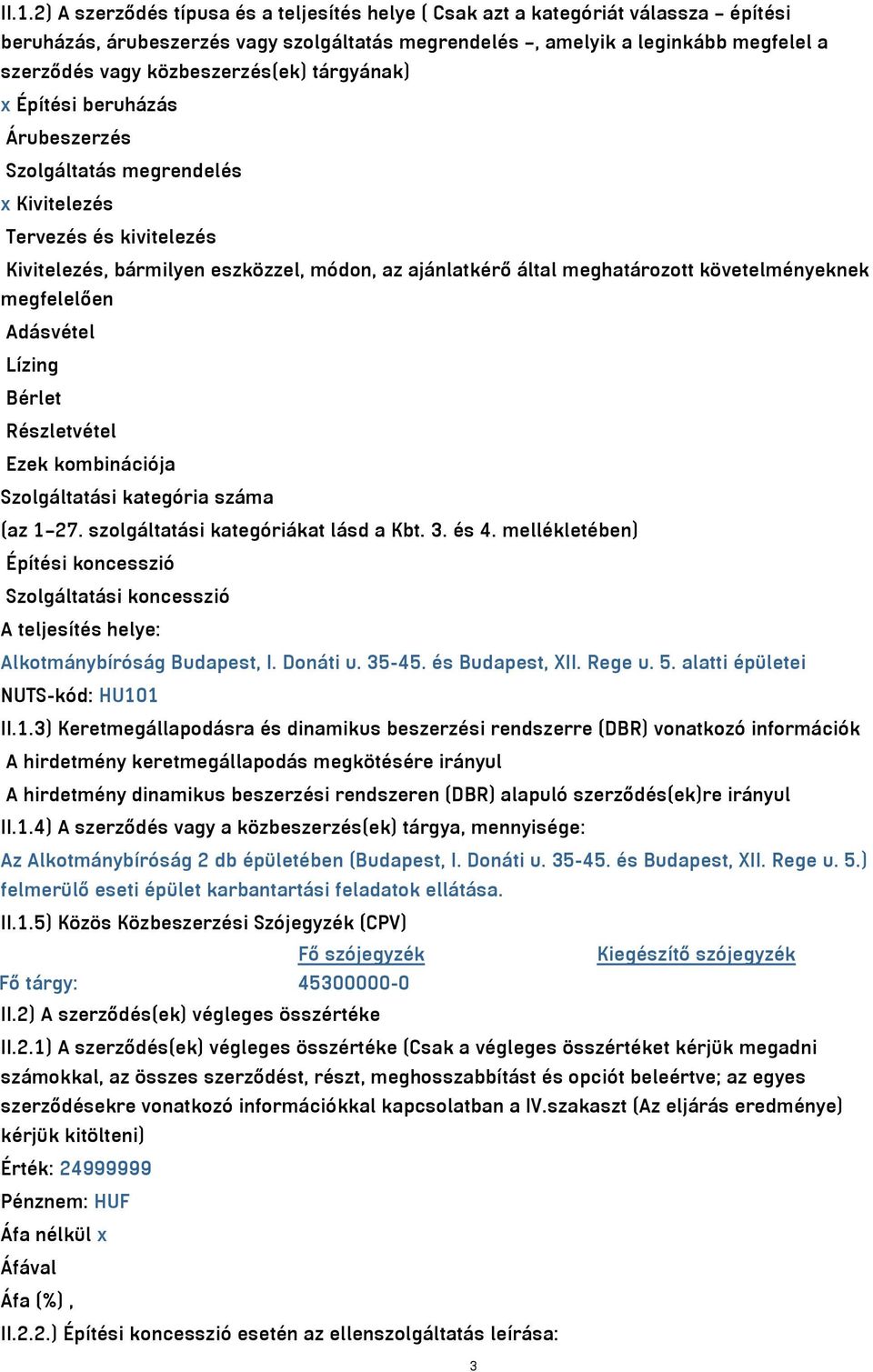 követelményeknek megfelelően Adásvétel Lízing Bérlet Részletvétel Ezek kombinációja Szolgáltatási kategória száma (az 1 27. szolgáltatási kategóriákat lásd a Kbt. 3. és 4.