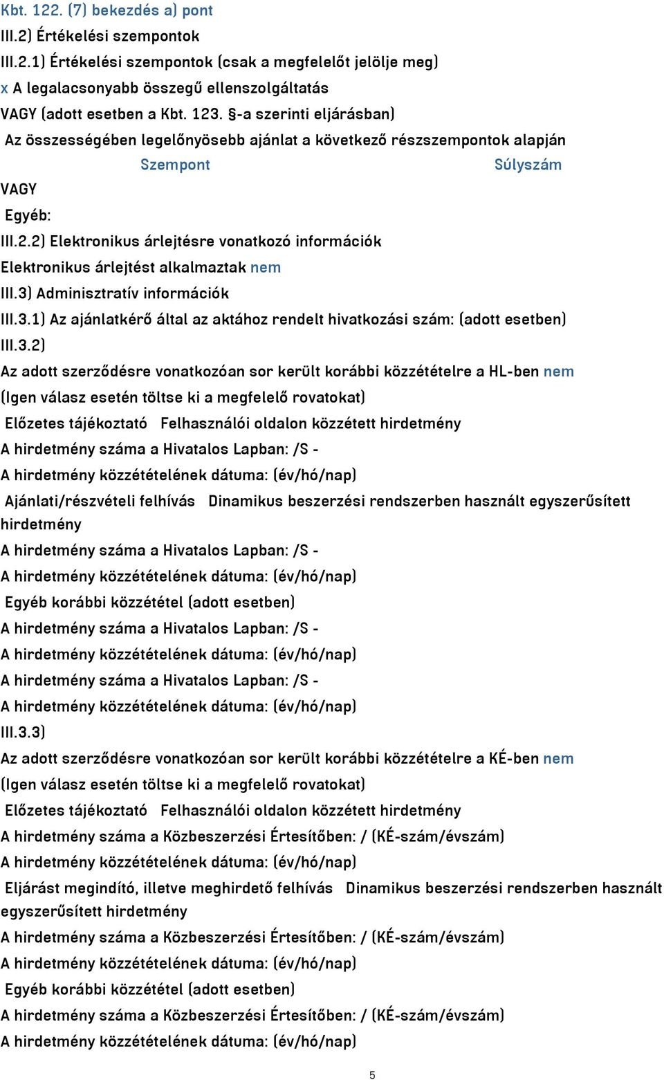 2) Elektronikus árlejtésre vonatkozó információk Elektronikus árlejtést alkalmaztak nem III.3) Adminisztratív információk III.3.1) Az ajánlatkérő által az aktához rendelt hivatkozási szám: (adott esetben) III.