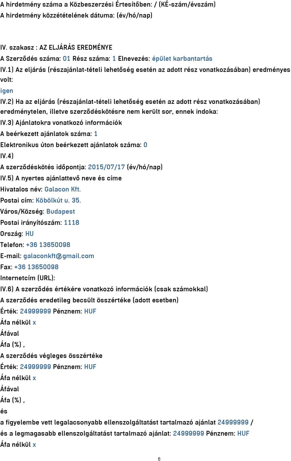 2) Ha az eljárás (részajánlat-tételi lehetőség esetén az adott rész vonatkozásában) eredménytelen, illetve szerződéskötésre nem került sor, ennek indoka: IV.