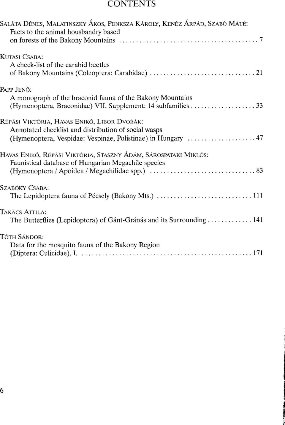 Supplement: 14 subfamilies 33 RÉPÁSI VIKTÓRIA, HAVAS ENIKŐ, LIBOR DVORAK: Annotated checklist and distribution of social wasps (Hymenoptera, Vespidae: Vespinae, Polistinae) in Hungary 47 HAVAS ENIKŐ,