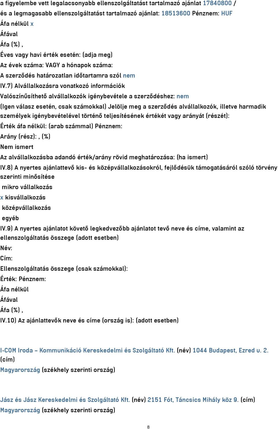 7) Alvállalkozásra vonatkozó információk Valószínűsíthető alvállalkozók igénybevétele a szerződéshez: nem (Igen válasz esetén, csak számokkal) Jelölje meg a szerződés alvállalkozók, illetve harmadik