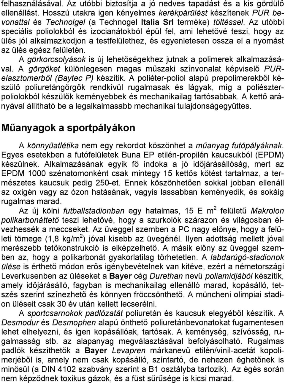 Az utóbbi speciális poliolokból és izocianátokból épül fel, ami lehetővé teszi, hogy az ülés jól alkalmazkodjon a testfelülethez, és egyenletesen ossza el a nyomást az ülés egész felületén.