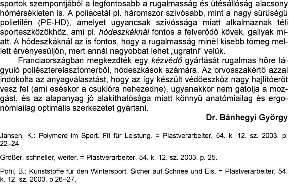 A hódeszkáknál az is fontos, hogy a rugalmasság minél kisebb tömeg mellett érvényesüljön, mert annál nagyobbat lehet ugratni velük.