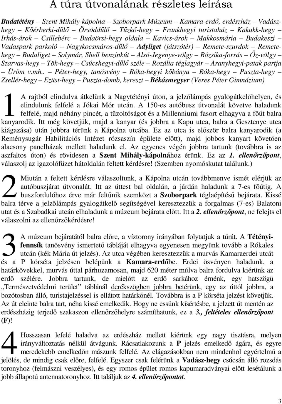 Alsó-Jegenye-völgy Rózsika-forrás Őz-völgy Szarvas-hegy Tök-hegy Csúcshegyi-dűlő széle Rozália téglagyár Aranyhegyi-patak partja Üröm v.mh.