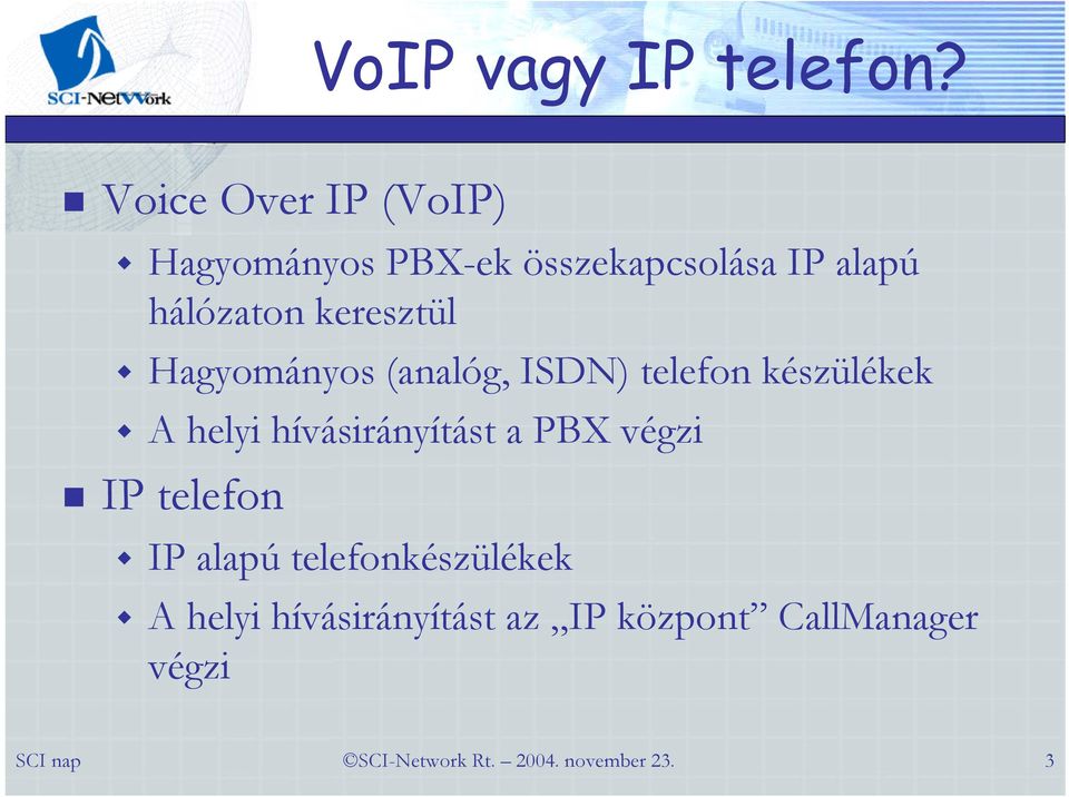 hálózaton keresztül Hagyományos (analóg, ISDN) telefon készülékek A